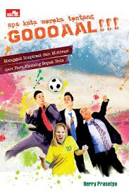 Apa kata mereka tentang... Goooaal!!!: menggali inspirasi dan motivasi dari para bintang sepak bola