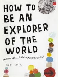 How to be an explorer of the world: panduan kreatif menjelajah kehidupan